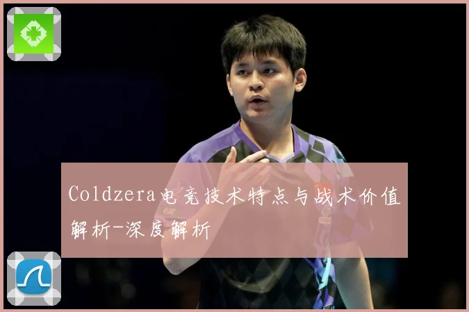 Coldzera电竞技术特点与战术价值解析-深度解析