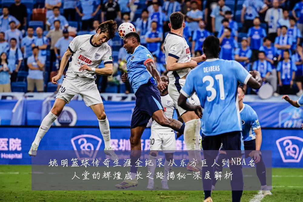 姚明篮球传奇生涯全纪录 从东方巨人到NBA名人堂的辉煌成长之路揭秘-深度解析